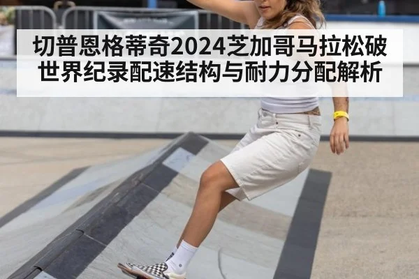 切普恩格蒂奇2024芝加哥马拉松破世界纪录配速结构与耐力分配解析